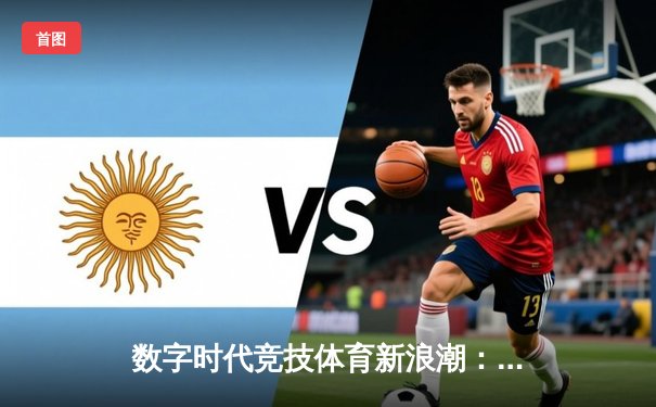 数字时代竞技体育新浪潮：科技如何重塑观赛体验与产业生态