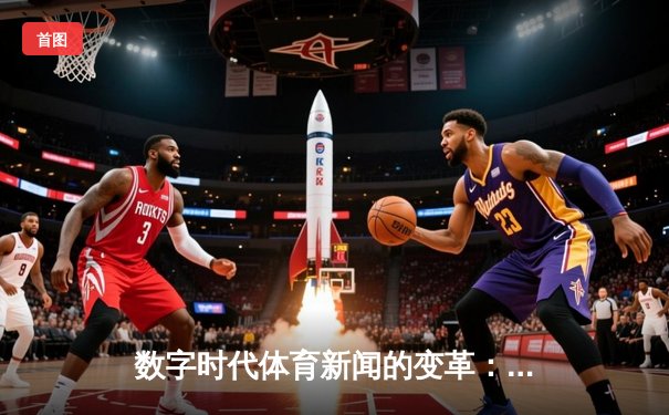 数字时代体育新闻的变革：从信息传递到情感连接的跨越