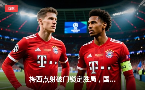 梅西点射破门锁定胜局，国际迈阿密客场3-1逆转奥兰多城挺进季后赛