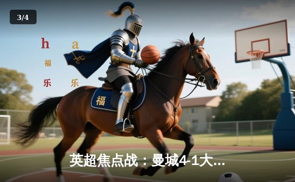 英超焦点战：曼城4-1大胜曼联，哈兰德双响主导曼市德比 - 3