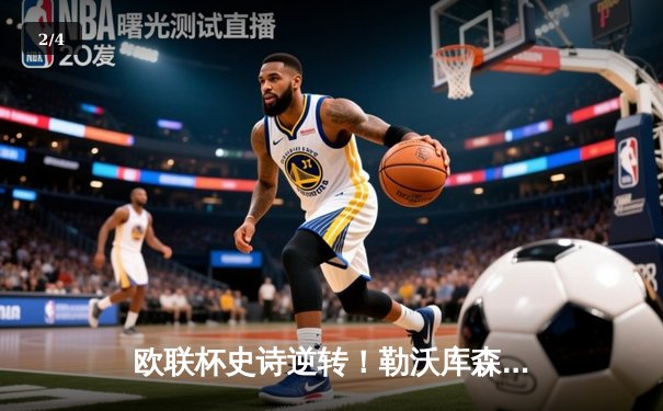 欧联杯史诗逆转！勒沃库森3-2绝杀罗马，赛季不败神话延续至49场 - 2